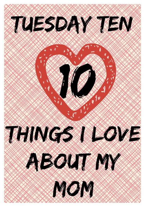 Tuesday Ten ~ Ten Things I Love About My Mom Mom Love Ten