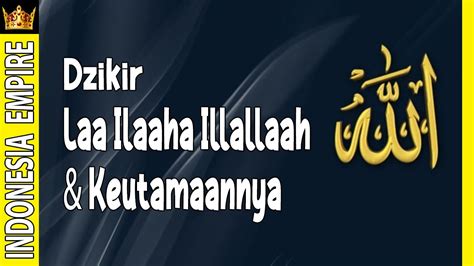 dzikir laa ilaaha illallaah  keutamaannya indonesia empire youtube