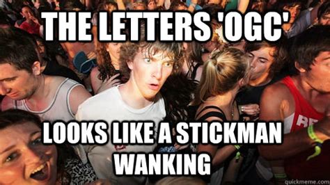 The Letters Ogc Looks Like A Stickman Wanking Sudden Clarity