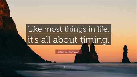 Patricia Cornwell Quote Like Most Things In Life Its All About Timing”