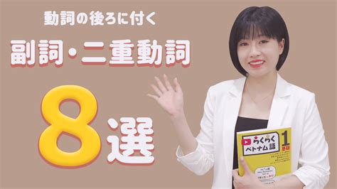 【基本フレーズ】 動詞の後ろに付くベトナム語の副詞と二重動詞の使い方（動画付き）