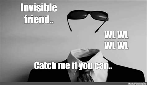 Сomics Meme Invisible Friend Wl Wl Wl Wl Catch Me If You Can