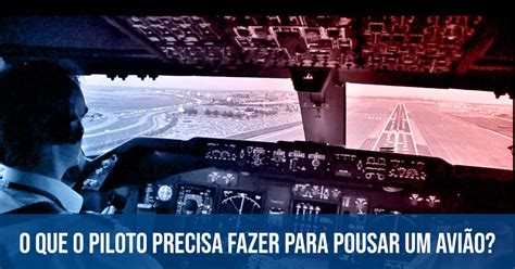 O que o piloto precisa fazer para pousar um avião Decole seu Futuro