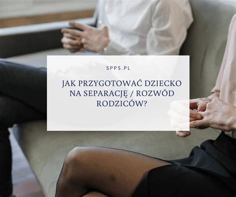 Jak przygotować dziecko na separację rozwód rodziców Specjalistyczna