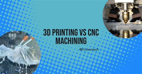 3D Printing Vs CNC Machining Which Is Best For Your Part