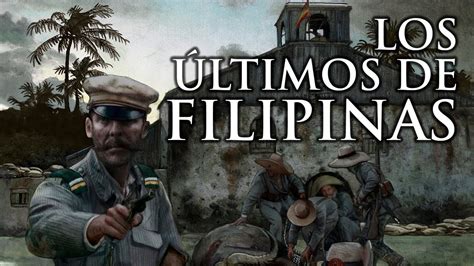 Los últimos De Filipinas Y La Guerra Con Estados Unidos Youtube