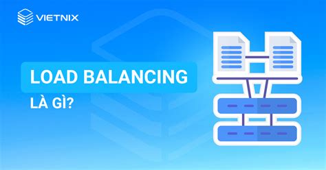 Load Balancing Là Gì Lợi ích Nổi Bật Và Các Loại Phổ Biến