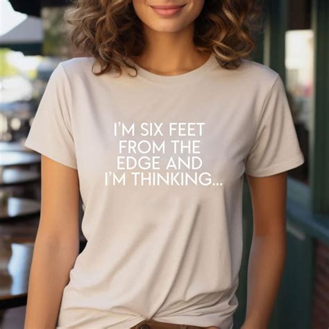 Im Six Feet From The Edge And Im Thinking Shirt