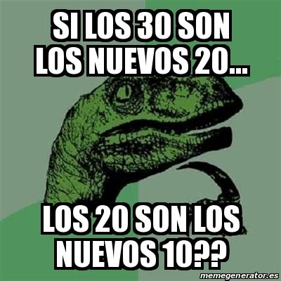 Meme Filosoraptor Si Los 30 Son Los Nuevos 20 Los 20 Son Los