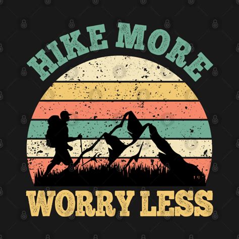 Hike More Worry Less Hike More Worry Less T Shirt Teepublic