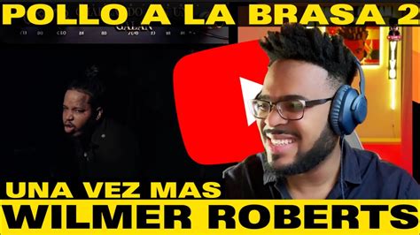 Wilmer Roberts Pollo A La Brasa Reaccion Youtube