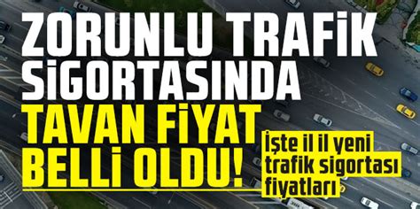 Zorunlu trafik sigortasında tavan fiyatları belli oldu İşte il il yeni