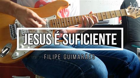 Jesus Suficiente Filipe Guimar Es Youtube