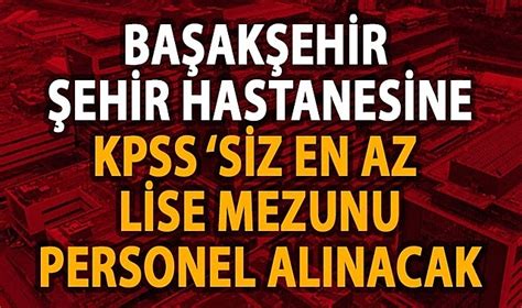 ŞEHİR HASTANESİNE KPSS ŞARTSIZ PERSONEL ALIMI İşkur İş İlanları