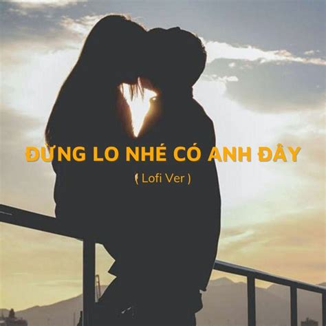 Trái Tim Anh Nay Chỉ Có Chân Tình Đừng Lo Nhé Có Anh Đây By Thiên Tú