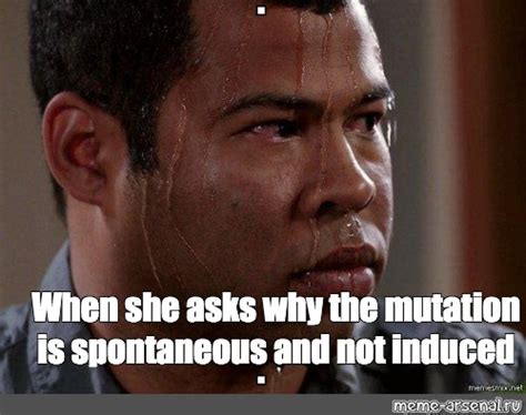 Meme: "When she asks why the mutation is spontaneous and not induced" - All Templates - Meme ...