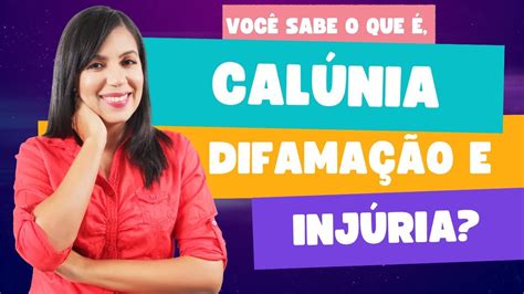 Calúnia Difamação E Injúria Saiba O Que é E Como Se Defender Aqui No