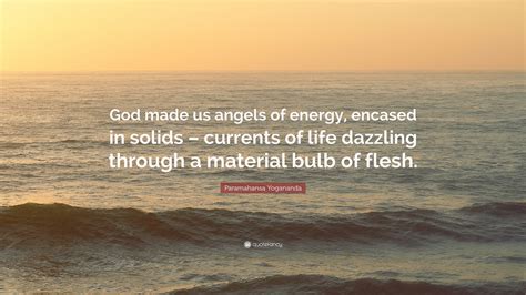 Paramahansa Yogananda Quote God Made Us Angels Of Energy Encased In