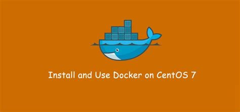 Learn How To Install And Use Docker On Centos Installation Dockers