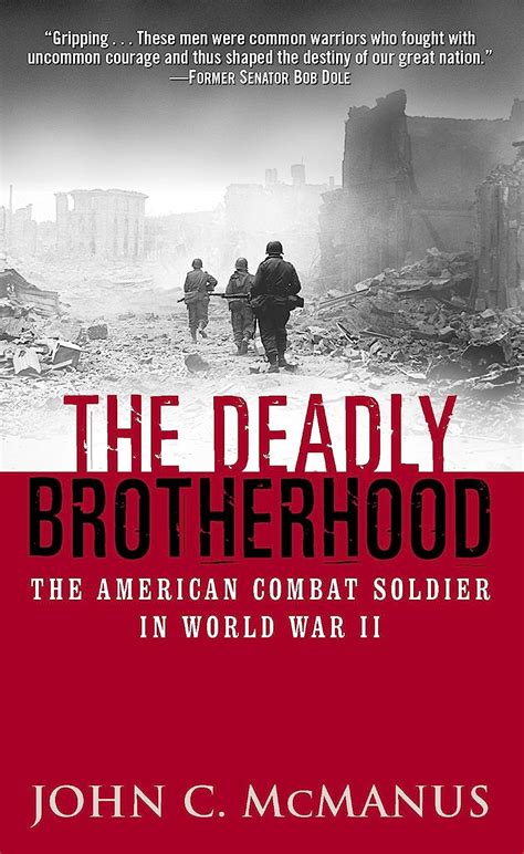 The Deadly Brotherhood The American Combat Soldier In World War Ii