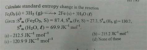 Calculate Standard Entropy Change In The Reaction Fe2o3 S 3h2 G →