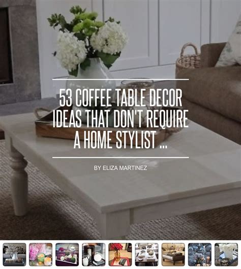 53 Coffee Table Decor Ideas That Don T Require A Home Stylist Decorating Coffee Tables