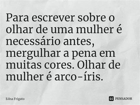 ⁠para Escrever Sobre O Olhar De Uma Edna Frigato Pensador