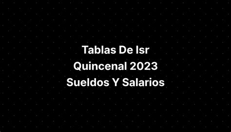 Tablas De Isr Quincenal 2023 Sueldos Y Salarios IMAGESEE