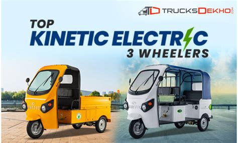 Kinetic Electric 3 Wheelers Offering Sustainable Solutions For Urban Transportation Trucks