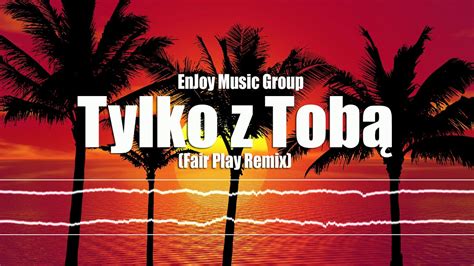 Enjoy Music Group Tylko Z Tob Fair Play Remix Youtube