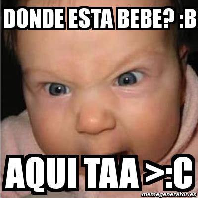 Meme Bebe Furioso Donde Esta Bebe B Aqui Taa C 3242962