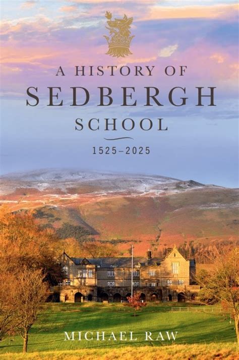 A History of Sedbergh School 1525 – 2025: ‘Tis the Hills that have ...