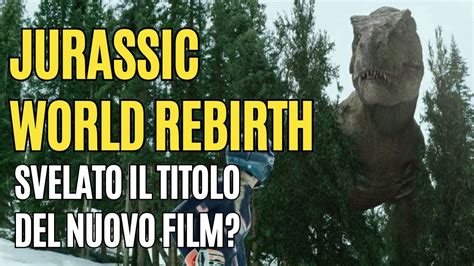 Jurassic World Rebirth Svelato Il Titolo Del Nuovo Film Youtube