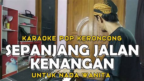 Karaoke Pop Keroncong Sepanjang Jalan Kenangan Nada Wanita Youtube