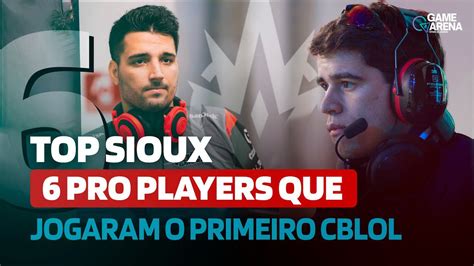 Top Sioux Pro Players Que Jogaram O Primeiro Cblol Game Arena