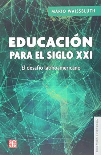 Educacion Para El Siglo Xxi El Desafio Latinoamericano De Waissbluth