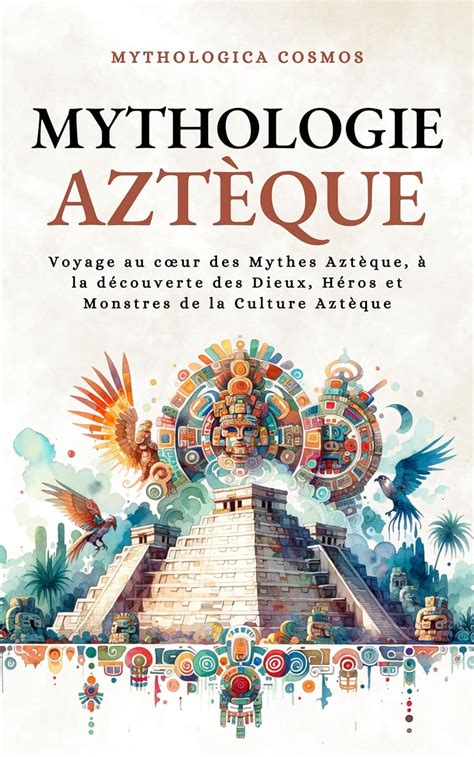 Amazon co jp Mythologie Aztèque Voyage au cœur des Mythes Aztèque à