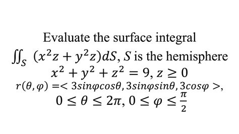 Evaluate The Surface Integral S Is The Hemisphere 𝑥2𝑦2𝑧29 𝑧≥0