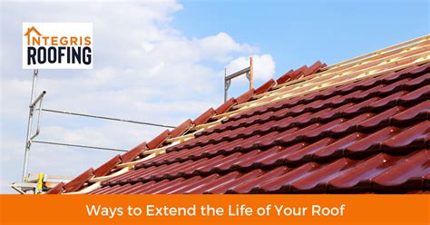 Ways To Extend The Life Of Your Roof Integris Roofing