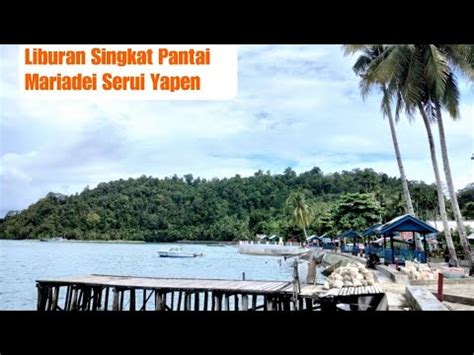 Liburan Singkat Pantai Mariadei Kota Serui Yapen Papua YouTube