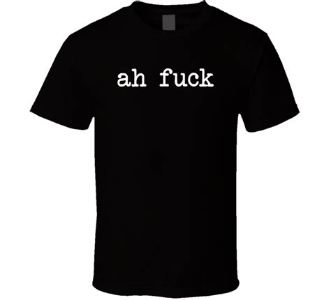 Ah Fuck T Shirt