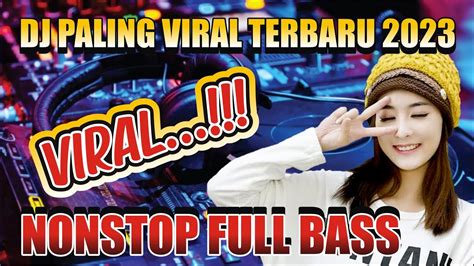 Dj Paling Viral Terbaru 2023 Nonstop Full Bass Top Hits Dj