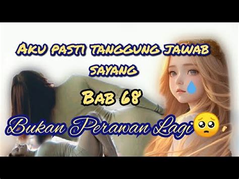 BUKAN PERAWAN LAGI BAB 68 AKU PASTI TANGGUNG JAWAB SAYANG NOVEL