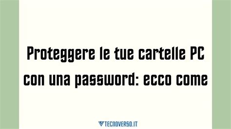 Proteggere Le Tue Cartelle Pc Con Una Password Ecco Come