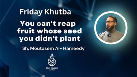 Friday Khutba You Can T Reap A Fruit Whose Seed You Didn T Plant Sh