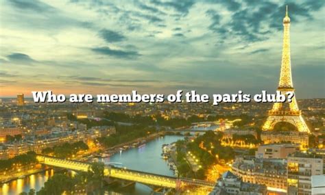 Who Are Members Of The Paris Club? [The Right Answer] 2022 - TraveliZta