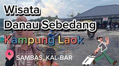 Gasss Tipis Danau Sebedang Kampung Laok Sambas Kal Bar YouTube