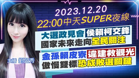 【中天super夜線】大選政見會侯賴柯交鋒 國家未來走向全民關注｜金孫賴皮寮違建救觀光 傲慢雙標恐成敗選關鍵 20231220 中天新聞ctinews Youtube