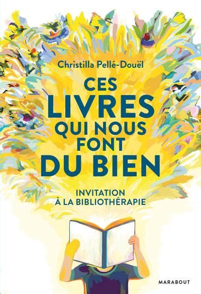 Ces livres qui nous font du bien Invitation à la bibliothérapie