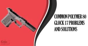 The Most Common Glock Problems With Practical Solutions Gunanalyst